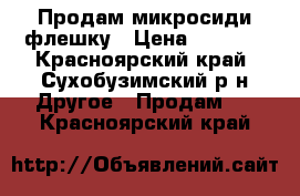 Продам микросиди флешку › Цена ­ 1 000 - Красноярский край, Сухобузимский р-н Другое » Продам   . Красноярский край